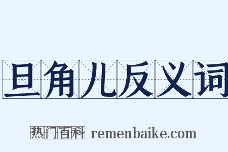 旦角儿反义词是什么意思的图片